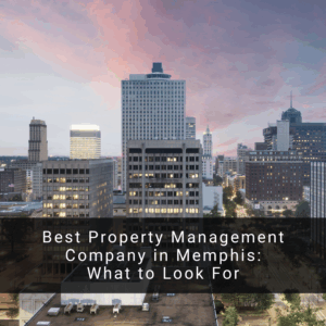 Best Property Management Company in Memphis: What to Look For