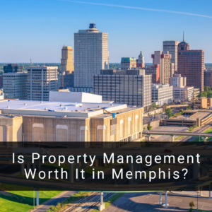 Is Property Management Worth It in Memphis?