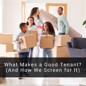 What Makes a Good Tenant? (And How We Screen for It)